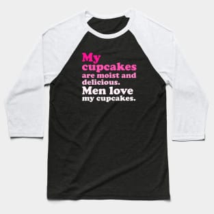 My Cupcakes Are Moist And Delicious. Men Love My Cupcakes Baseball T-Shirt